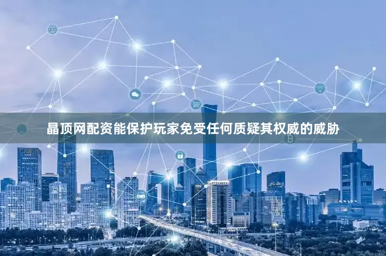 晶顶网配资能保护玩家免受任何质疑其权威的威胁