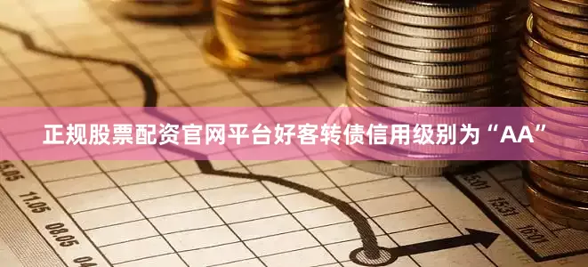 正规股票配资官网平台好客转债信用级别为“AA”