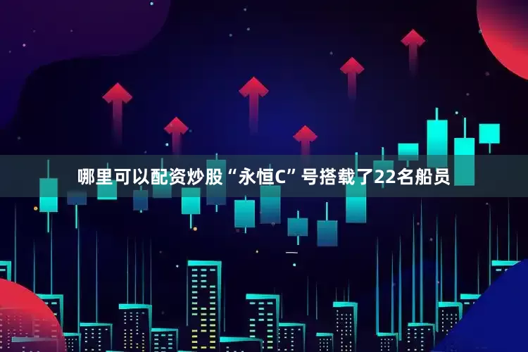 哪里可以配资炒股“永恒C”号搭载了22名船员