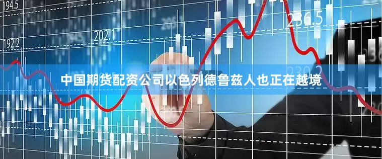 中国期货配资公司以色列德鲁兹人也正在越境