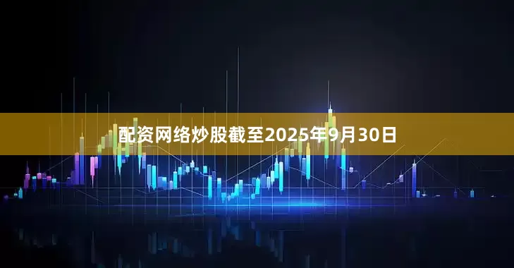 配资网络炒股截至2025年9月30日