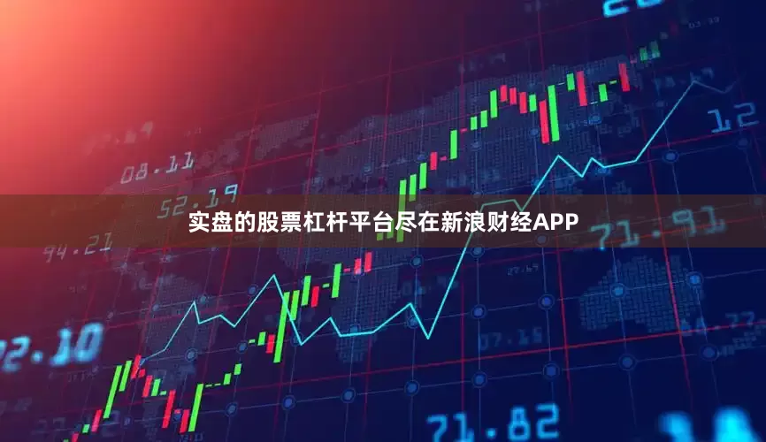 实盘的股票杠杆平台尽在新浪财经APP