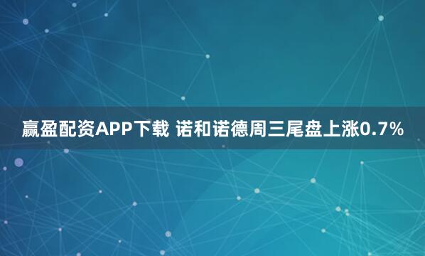 赢盈配资APP下载 诺和诺德周三尾盘上涨0.7%
