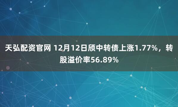 天弘配资官网 12月12日颀中转债上涨1.77%，转股溢价率56.89%